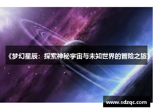 《梦幻星辰：探索神秘宇宙与未知世界的冒险之旅》