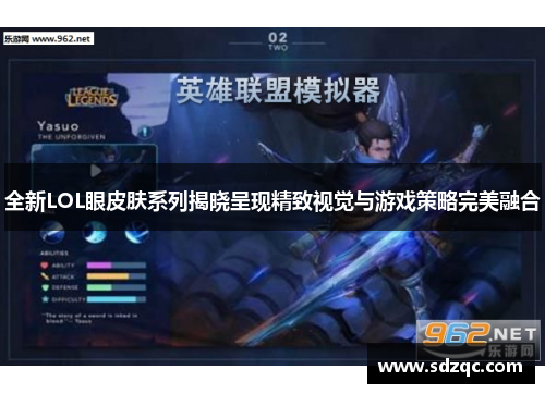 全新LOL眼皮肤系列揭晓呈现精致视觉与游戏策略完美融合